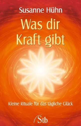 - Was dir Kraft gibt - Kleine Rituale für das tägliche Glück