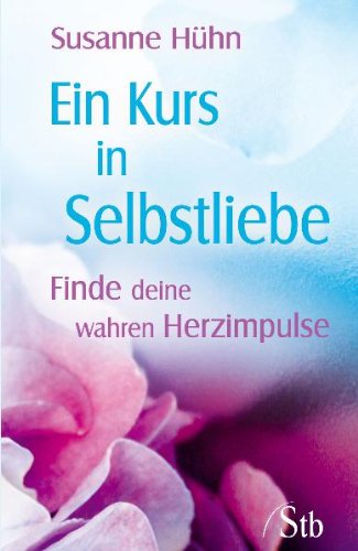- Ein Kurs in Selbstliebe - Finde deine wahren Herzimpulse - (neue Auflage)