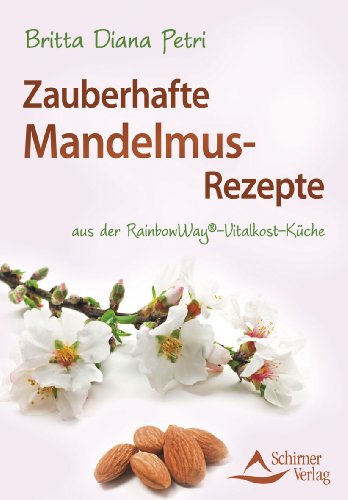  - Zauberhafte Mandelmus-Rezepte - aus der RainbowWay® - Gourmet-Vitalkost-Küche: aus der RainbowWay®-Vitalkost-Küche
