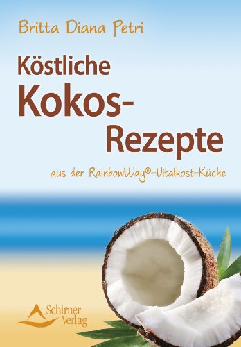  - Köstliche Kokos-Rezepte - aus der RainbowWay®- Vitalkost-Küche