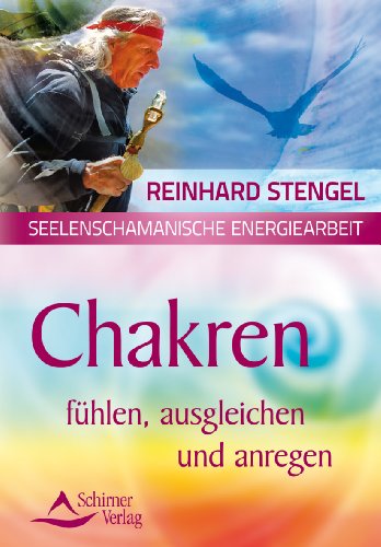  - Seelenschamanische Energiearbeit - Chakren fühlen, ausgleichen und anregen: Chakras fühlen, ausgleichen und anregen