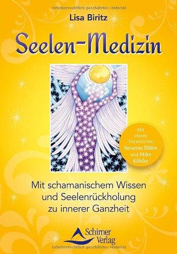 - Seelen-Medizin: Mit schamanischem Wissen zu innerer Ganzheit: Mit einem Vorwort von Susanne Hühn und Mike Köhler: Mit schamanischem Wissen und Seelenrückholung zu innerer Ganzheit