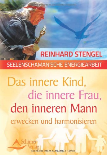  - Das innere Kind, die innere Frau, den inneren Mann erwecken und harmonisieren: seelenschamanische Energiearbeit
