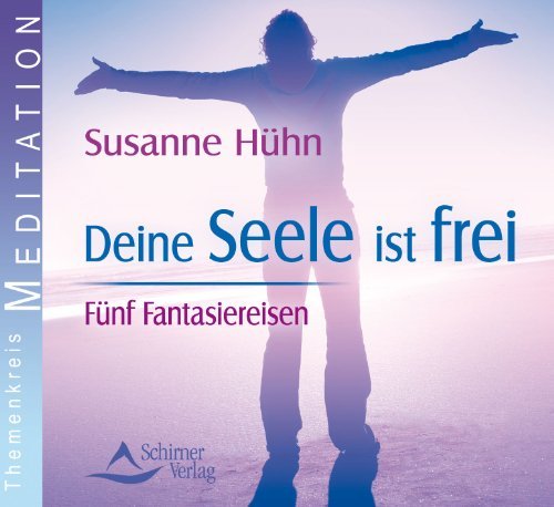 - Deine Seele ist frei - Fünf Fantasiereisen