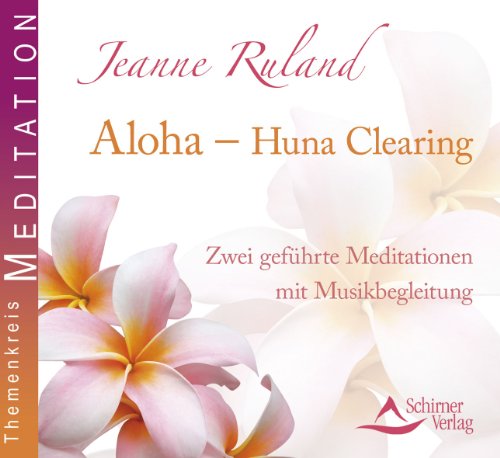  - Aloha - Huna Clearing - Zwei geführte Meditationen mit Musikbegleitung