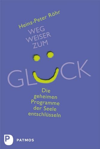 Röhr, Heinz-Peter - Wegweiser zum Glück - Die geheimen Programme der Seele entschlüsseln