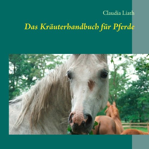  - Das Kräuterhandbuch für Pferde: Altes Pflanzenwissen neu entdeckt