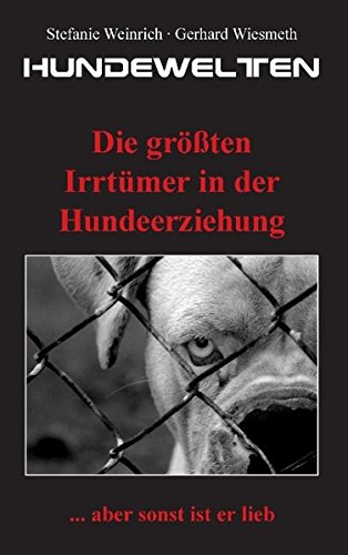  - Hundewelten. Die größten Irrtümer in der Hundeerziehung: ... aber sonst ist er lieb