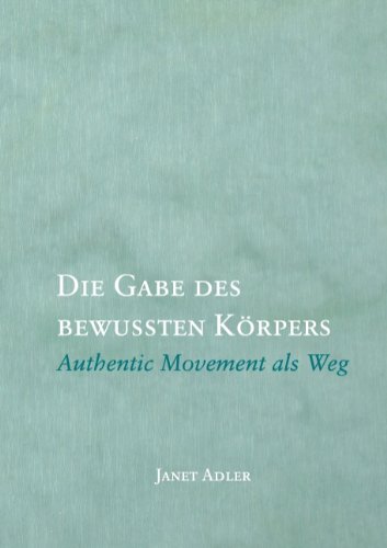  - Die Gabe des bewussten Körpers: Authentic Movement als Weg