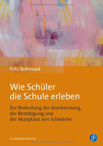 - Wie Schüler die Schule erleben: Zur Bedeutung der Anerkennung, der Bestätigung und der Akzeptanz von Schwäche