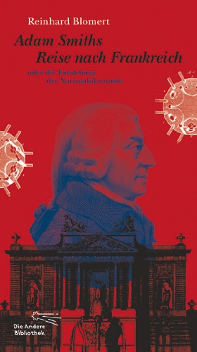 - Adam Smiths Reise nach Frankreich oder die Entstehung der Nationalökonomie (Die Andere Bibliothek)