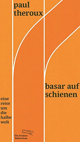 - Basar auf Schienen: Eine Reise um die halbe Welt (Die Andere Bibliothek, Band 365)