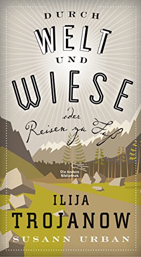 - Durch Welt und Wiese: oder Reisen zu Fuß (Die Andere Bibliothek, Band 370)