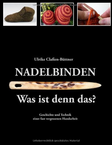  - Nadelbinden - Was ist denn das?: Geschichte und Technik einer fast vergessenen Handarbeit