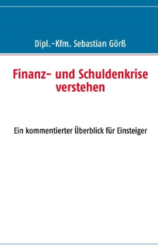 - Finanz- und Schuldenkrise verstehen: Ein kommentierter Überblick für Einsteiger