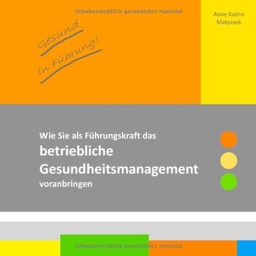 - Gesund in Führung!: Wie Sie als Führungskraft das betriebliche Gesundheitsmanagement voranbringen