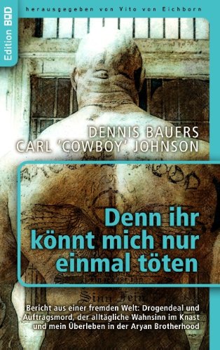  - Denn ihr könnt mich nur einmal töten: Bericht aus einer fremden Welt:  Drogendeal und Auftragsmord,  der alltägliche Wahnsinn im Knast  und mein Überleben
