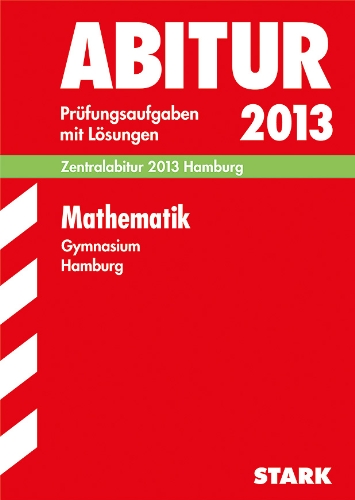 - Abitur-Prüfungsaufgaben Gymnasium Hamburg / Mathematik Zentralabitur 2013: Prüfungsaufgaben mit Lösungen.: Zentralabitur 2013 Hamburg. Prüfungsaufgaben mit Lösungen