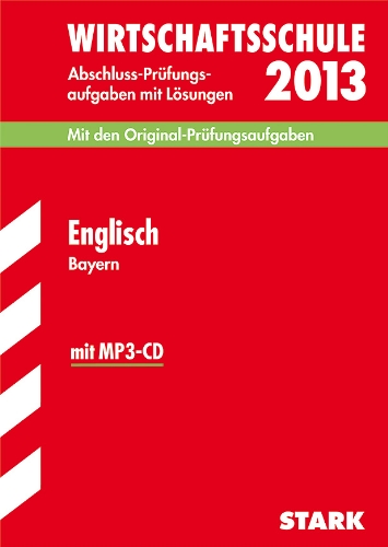  - Abschluss-Prüfungsaufgaben Wirtschaftsschule Bayern. Mit Lösungen / Englisch 2013 mit MP3-CD: Mit den Original-Prüfungsaufgaben 2005-2012