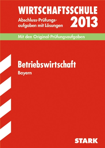  - Abschluss-Prüfungsaufgaben Wirtschaftsschule Bayern. Mit Lösungen / Betriebswirtschaft 2013: Mit den Original-Prüfungsaufgaben 2003-2012