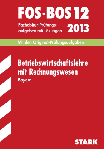 - Abschluss-Prüfungsaufgaben Fachoberschule /Berufsoberschule Bayern / Betriebswirtschaftslehre mit Rechnungswesen FOS/BOS 12 / 2013: Mit den ... Fachabitur-Prüfungsaufgaben mit Lösungen
