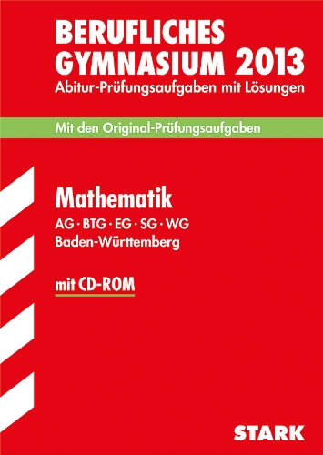 - Abitur-Prüfungsaufgaben Berufliche Gymnasien Baden-Württemberg. Mit Lösungen / Mathematik mit CD-ROM 2013 AG · BTG · EG · SG · WG: Mit den ... den Original-Prüfungsaufgaben mit Lösungen
