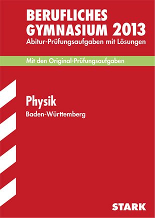 - Abitur-Prüfungsaufgaben Berufliche Gymnasien Baden-Württemberg. Mit Lösungen / Physik 2013: Mit den Original-Prüfungsaufgaben 2005-2012