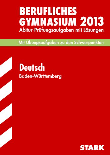 - Abitur-Prüfungsaufgaben Berufliche Gymnasien Baden-Württemberg. Mit Lösungen / Deutsch 2013, Mit Übungsaufgaben zu den Schwerpunkten: ... Jahrgänge 2009-2012 mit Lösungen