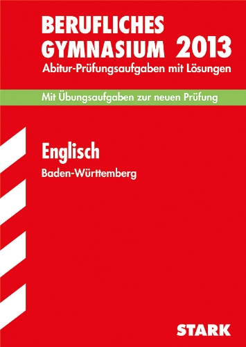 - Abitur-Prüfungsaufgaben Berufliche Gymnasien Baden-Württemberg. Mit Lösungen / Englisch 2013 - Mit Übungsaufgaben zur neuen Prüfung: Mit den Original-Prüfungsaufgaben 2012