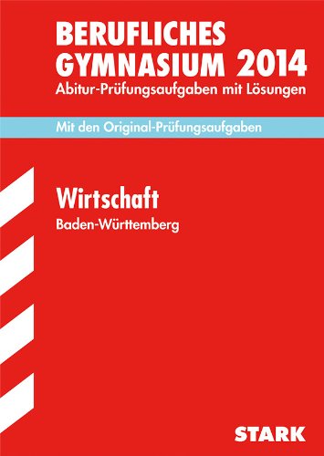  - Abitur-Prüfungsaufgaben Berufliche Gymnasien Baden-Württemberg. Mit Lösungen / Wirtschaft 2014: Mit den Original-Prüfungsaufgaben 2007-2013