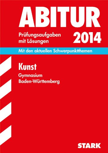 - Abitur-Prüfungsaufgaben Gymnasium Baden-Württemberg. Mit Lösungen / Kunst 2014: Mit den aktuellen Schwerpunktthemen und den Original-Prüfungsaufgaben 2009-2013