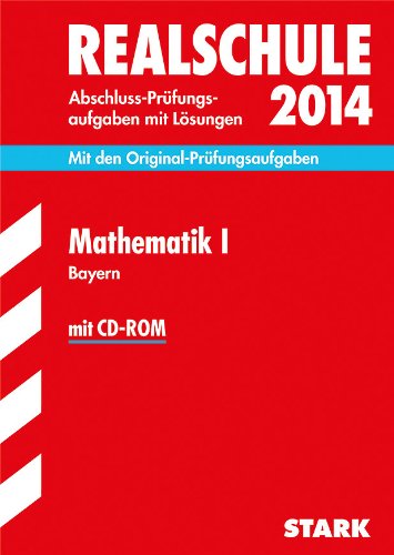  - Abschluss-Prüfungsaufgaben Realschule Bayern. Mit Lösungen / Mathematik I mit CD-ROM 2014: Mit den Original-Prüfungsaufgaben 2007-2013