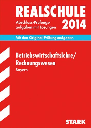  - Abschluss-Prüfungsaufgaben Realschule Bayern. Mit Lösungen / Betriebswirtschaftslehre / Rechnungswesen 2014: Mit den Original-Prüfungsaufgaben 2008-2013