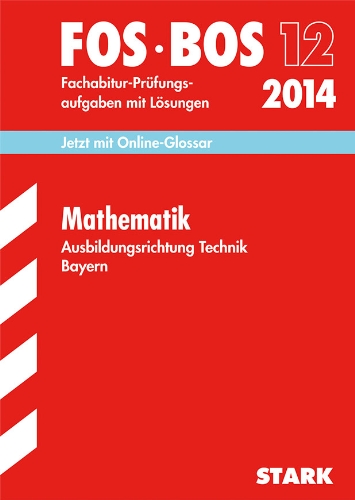 - Abschluss-Prüfungsaufgaben Fachoberschule /Berufsoberschule Bayern / Mathematik FOS/BOS 12 Ausbildungsrichtung Technik 2014: Jetzt mit Online-Glossar, Fachabitur-Prüfungsaufgaben mit Lösungen
