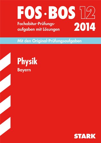 - Abschluss-Prüfungsaufgaben Fachoberschule /Berufsoberschule Bayern / Physik FOS/BOS 12 / 2014: Fachabitur-Prüfungsaufgaben 2006-2013 mit Lösungen: Fachabitur-Prüfungsaufgaben mit Lösungen