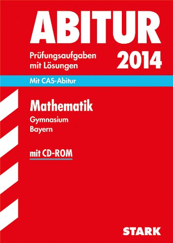 - Abitur-Prüfungsaufgaben Gymnasium Bayern. Mit Lösungen / Mathematik 2014: Mit CAS-Abitur