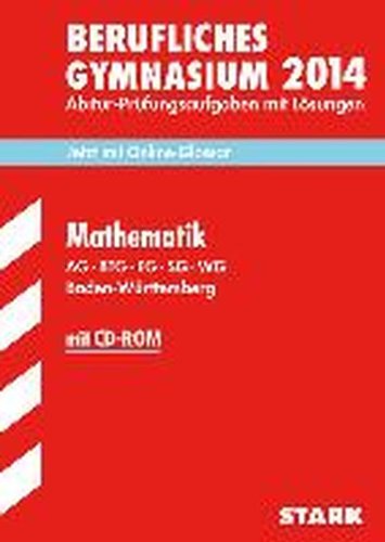  - Abitur-Prüfungsaufgaben Berufliche Gymnasien Baden-Württemberg. Mit Lösungen / Mathematik  mit CD-ROM 2014  AG · BTG · EG · SG · WG: Jetzt mit ... Mit den Original-Prüfungsaufgaben 2010-2013