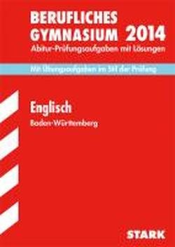  - Abitur-Prüfungsaufgaben Berufliche Gymnasien Baden-Württemberg. Mit Lösungen / Englisch 2014 - Mit Übungsaufgaben im Stil der Prüfung.: Mit den ... und Übungsaufgaben zur neuen Prüfung
