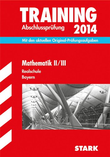  - Training Abschlussprüfung Realschule Bayern / Mathematik II / III 2014: Mit den aktuellen Original-Prüfungsaufgaben