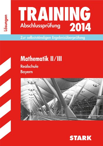  - Training Abschlussprüfung Realschule Bayern / Lösungsheft zu Mathematik II/III 2014: Zur selbstständigen Ergebniskontrolle