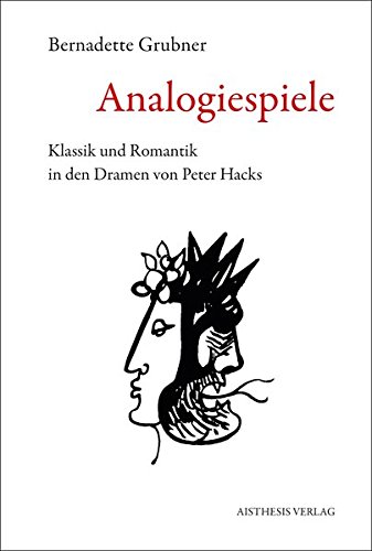 Grubner, Bernadette - Analogiespiele: Klassik und Romantik in den Dramen von Peter Hacks