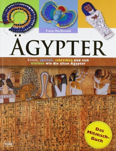  - Ägypter: Das Mitmach-Buch: Essen, spielen, schreiben und sich kleiden wie die alten Ägypter
