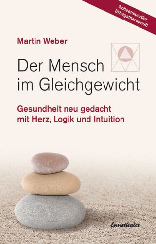 - Der Mensch im Gleichgewicht: Gesundheit neu gedacht mit Herz, Logik und Intuition