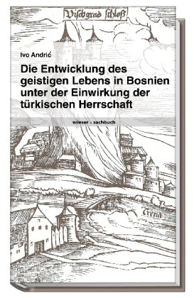 - Die Entwicklung des geistigen Lebens in Bosnien unter der Einwirkung der türkischen Herrschaft