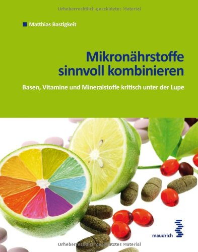  - Mikronährstoffe sinnvoll kombinieren: Basen, Vitamine und Mineralstoffe kritisch unter der Lupe