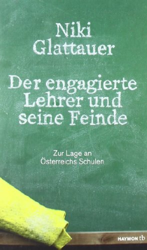  - Der engagierte Lehrer und seine Feinde. Zur Lage an Österreichs Schulen