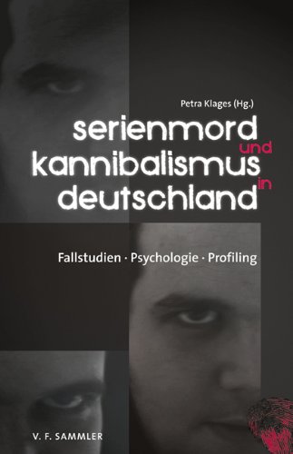  - Serienmord und Kannibalismus in Deutschland: Fallstudien, Psychologie, Profiling