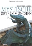  - Mystisches München: Spaziergänge zu sagenhaften und wundervollen Plätzen