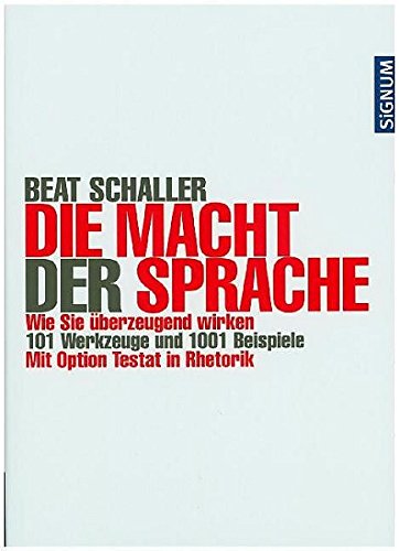  - Die Macht der Sprache: Wie Sie überzeugend wirken. 101 Werkzeuge und 10001 Beispiele. Mit Option Testat in Rhetorik