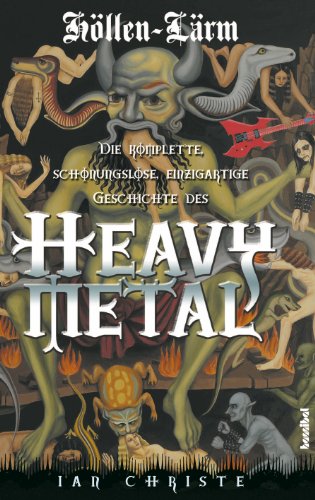 - Höllen-Lärm: Die komplette, schonungslose, einzigartige Geschichte des Heavy Metal